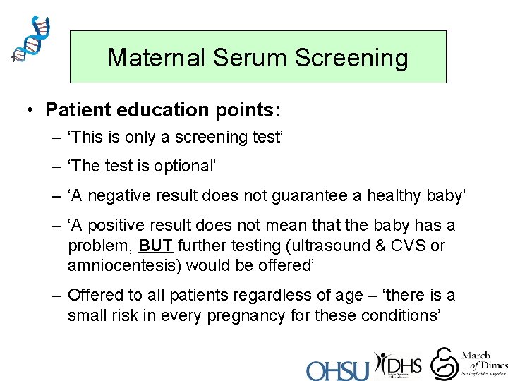 Maternal Serum Screening • Patient education points: – ‘This is only a screening test’