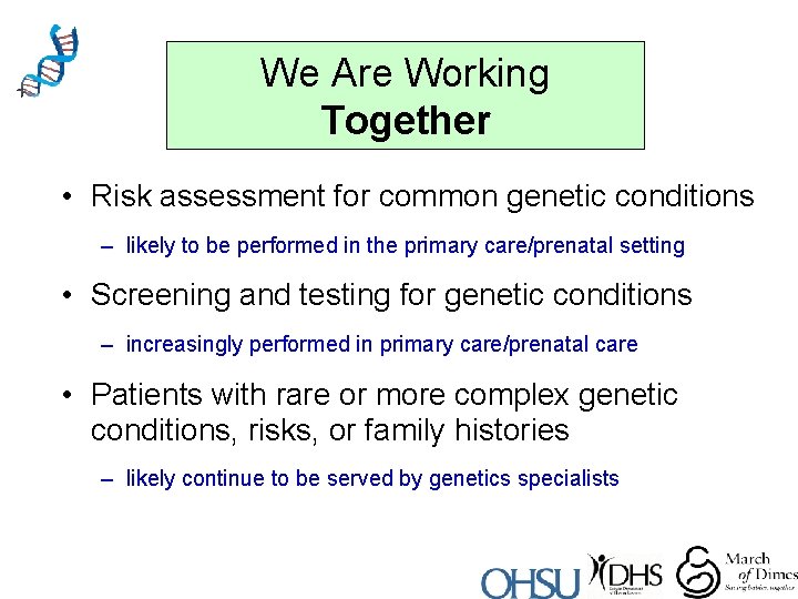 We Are Working Together • Risk assessment for common genetic conditions – likely to