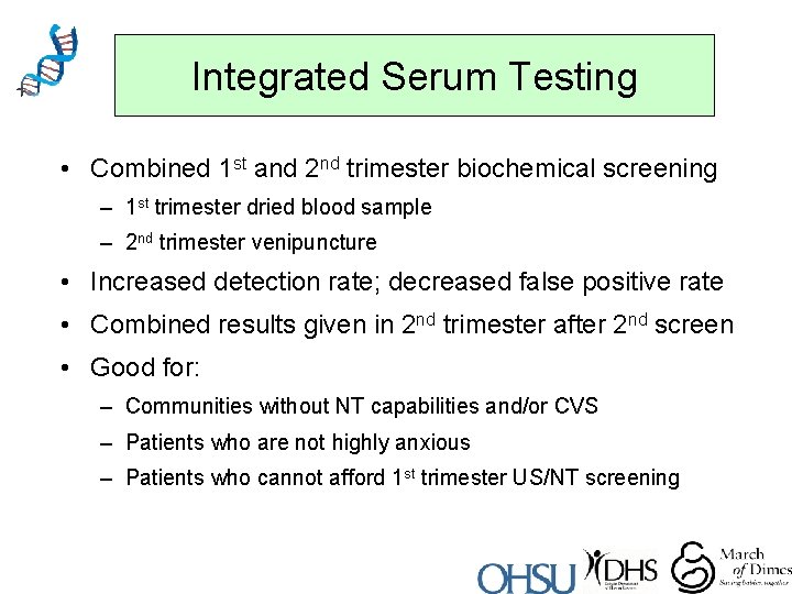Integrated Serum Testing • Combined 1 st and 2 nd trimester biochemical screening –