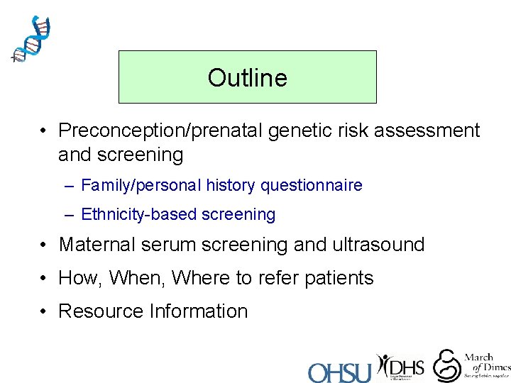 Outline • Preconception/prenatal genetic risk assessment and screening – Family/personal history questionnaire – Ethnicity-based