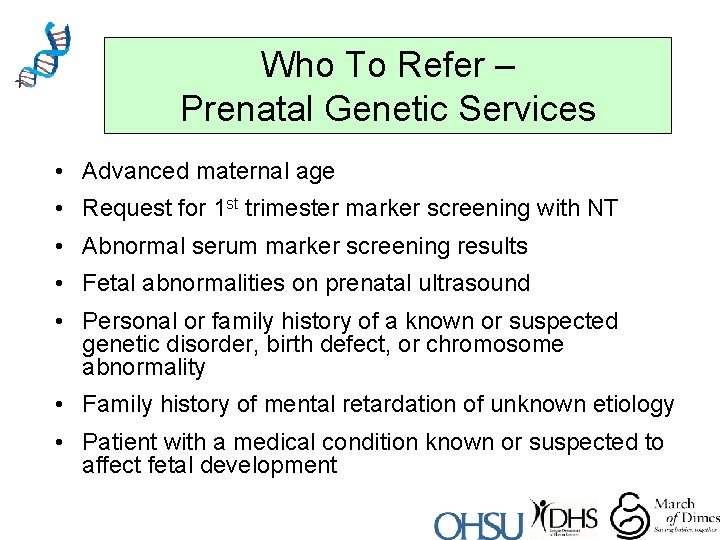 Who To Refer – Prenatal Genetic Services • Advanced maternal age • Request for