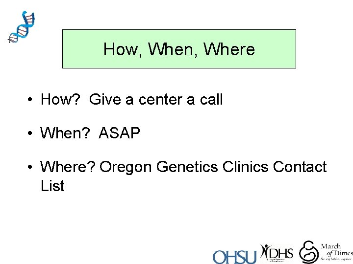 How, When, Where • How? Give a center a call • When? ASAP •