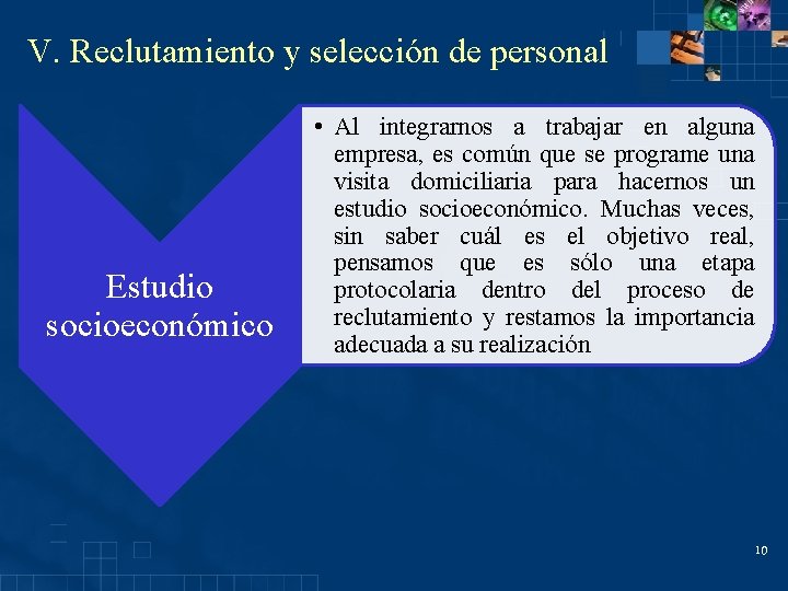 V. Reclutamiento y selección de personal Estudio socioeconómico • Al integrarnos a trabajar en