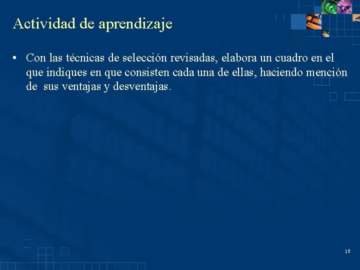 Actividad de aprendizaje • Con las técnicas de selección revisadas, elabora un cuadro en