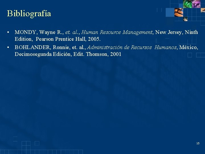 Bibliografía • MONDY, Wayne R. , et. al. , Human Resource Management, New Jersey, Bibliografía • MONDY, Wayne R. , et. al. , Human Resource Management, New Jersey,