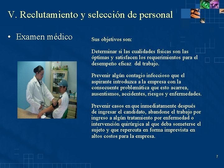 V. Reclutamiento y selección de personal • Examen médico Sus objetivos son: Determinar si