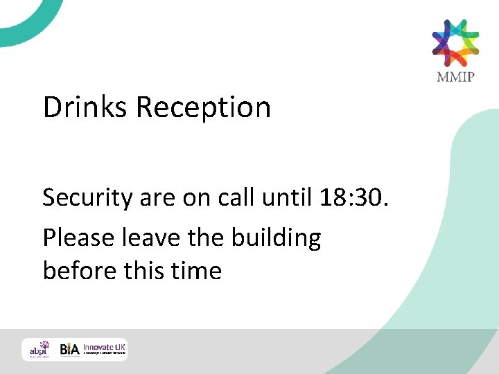 Drinks Reception Security are on call until 18: 30. Please leave the building before