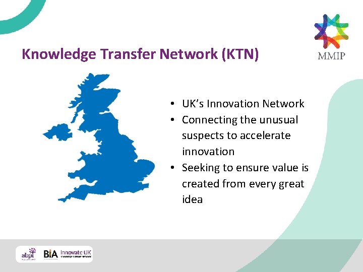 Knowledge Transfer Network (KTN) • UK’s Innovation Network • Connecting the unusual suspects to
