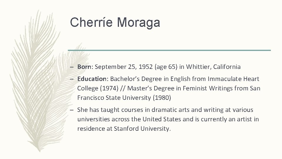 Cherríe Moraga – Born: September 25, 1952 (age 65) in Whittier, California – Education: Cherríe Moraga – Born: September 25, 1952 (age 65) in Whittier, California – Education: