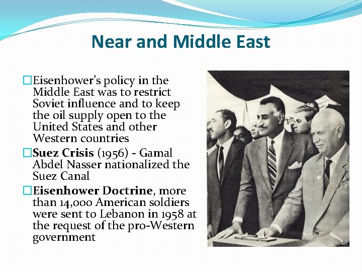 Near and Middle East �Eisenhower’s policy in the Middle East was to restrict Soviet