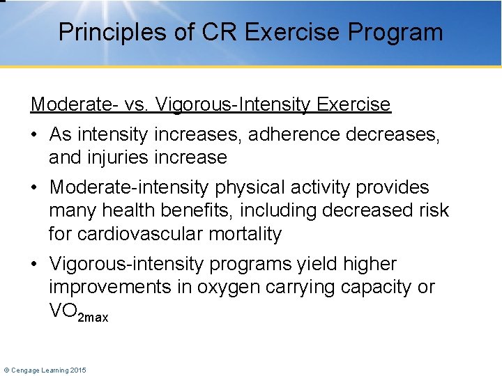 Principles of CR Exercise Program Moderate- vs. Vigorous-Intensity Exercise • As intensity increases, adherence