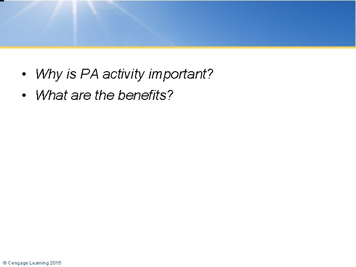  • Why is PA activity important? • What are the benefits? © Cengage