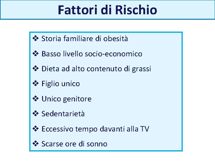 Fattori di Rischio v Storia familiare di obesità v Basso livello socio-economico v Dieta