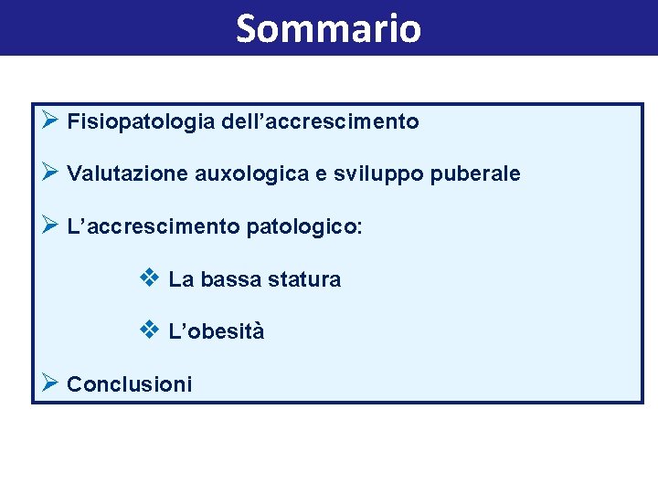 Sommario Ø Fisiopatologia dell’accrescimento Ø Valutazione auxologica e sviluppo puberale Ø L’accrescimento patologico: v