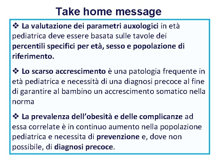 Take home message v La valutazione dei parametri auxologici in età pediatrica deve essere