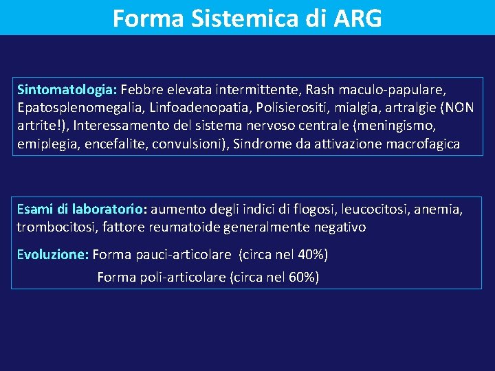 Forma Sistemica di ARG Sintomatologia: Febbre elevata intermittente, Rash maculo-papulare, Epatosplenomegalia, Linfoadenopatia, Polisierositi, mialgia,