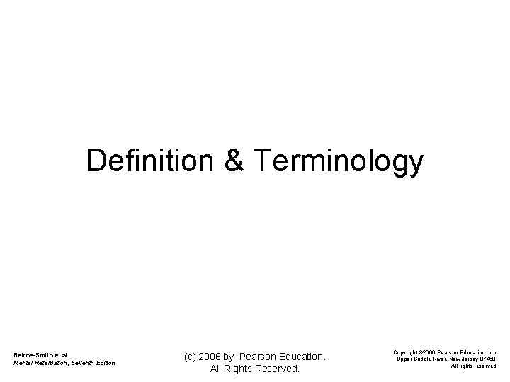 Definition & Terminology Beirne-Smith et al. Mental Retardation, Seventh Edition (c) 2006 by Pearson