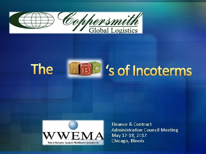 The ‘s of Incoterms Finance & Contract Administration Council Meeting May 17 -18, 2017 The ‘s of Incoterms Finance & Contract Administration Council Meeting May 17 -18, 2017