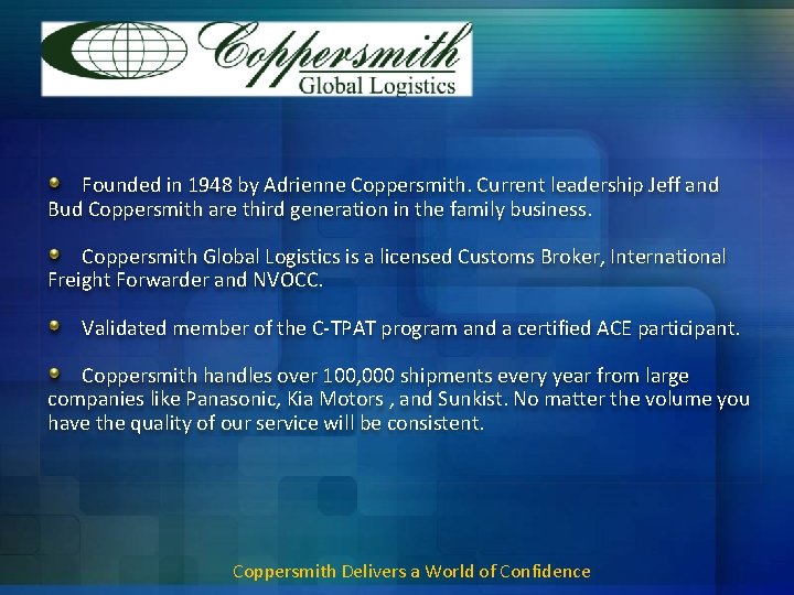 Founded in 1948 by Adrienne Coppersmith. Current leadership Jeff and Bud Coppersmith are third Founded in 1948 by Adrienne Coppersmith. Current leadership Jeff and Bud Coppersmith are third
