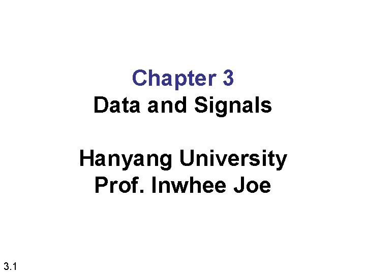 Chapter 3 Data and Signals Hanyang University Prof. Inwhee Joe 3. 1 