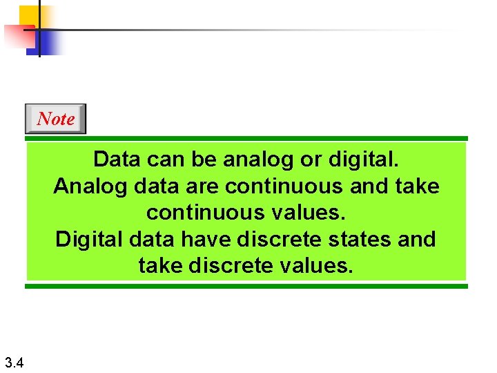 Note Data can be analog or digital. Analog data are continuous and take continuous