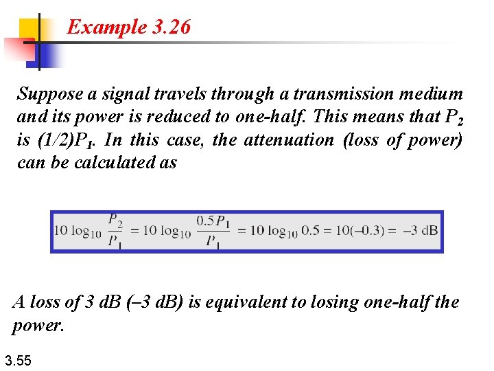Example 3. 26 Suppose a signal travels through a transmission medium and its power
