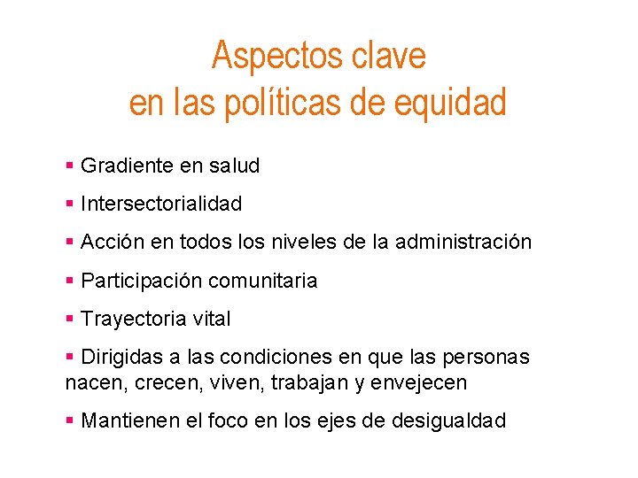 Aspectos clave en las políticas de equidad § Gradiente en salud § Intersectorialidad §