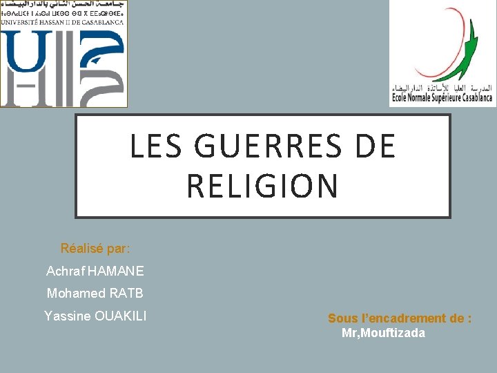 LES GUERRES DE RELIGION Réalisé par: v Achraf HAMANE v Mohamed RATB v Yassine