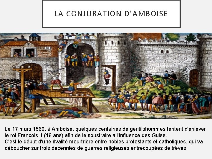 LA CONJURATION D’AMBOISE Le 17 mars 1560, à Amboise, quelques centaines de gentilshommes tentent