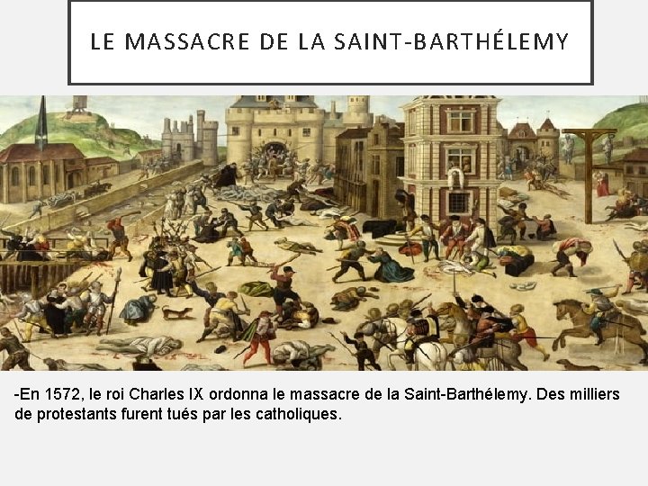 LE MASSACRE DE LA SAINT-BARTHÉLEMY -En 1572, le roi Charles IX ordonna le massacre