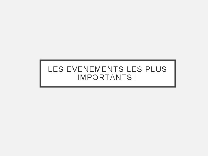 LES EVENEMENTS LES PLUS IMPORTANTS : 