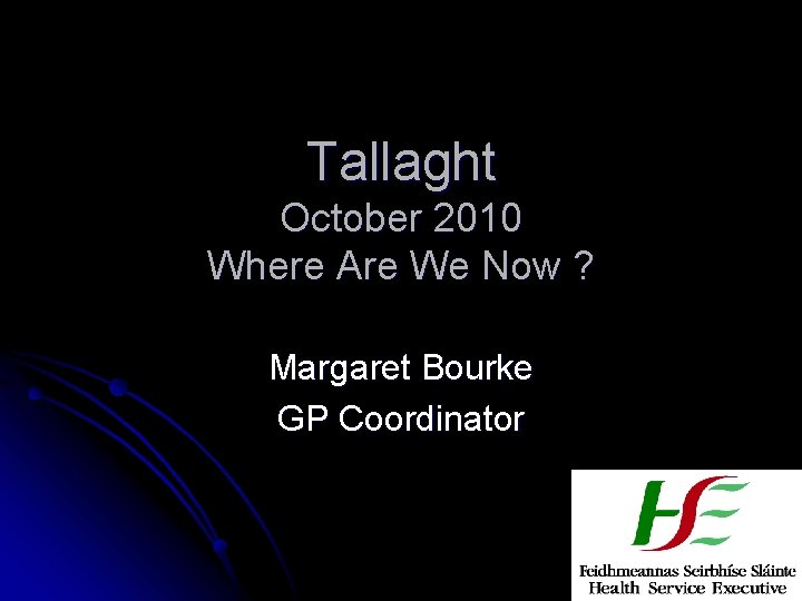 Tallaght October 2010 Where Are We Now ? Margaret Bourke GP Coordinator 