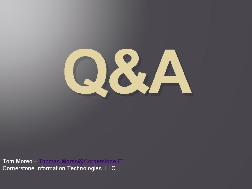 Q&A Tom Moreo – Thomas. Moreo@Cornerstone. IT Cornerstone Information Technologies, LLC 