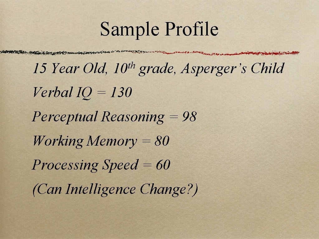 Sample Profile 15 Year Old, 10 th grade, Asperger’s Child Verbal IQ = 130