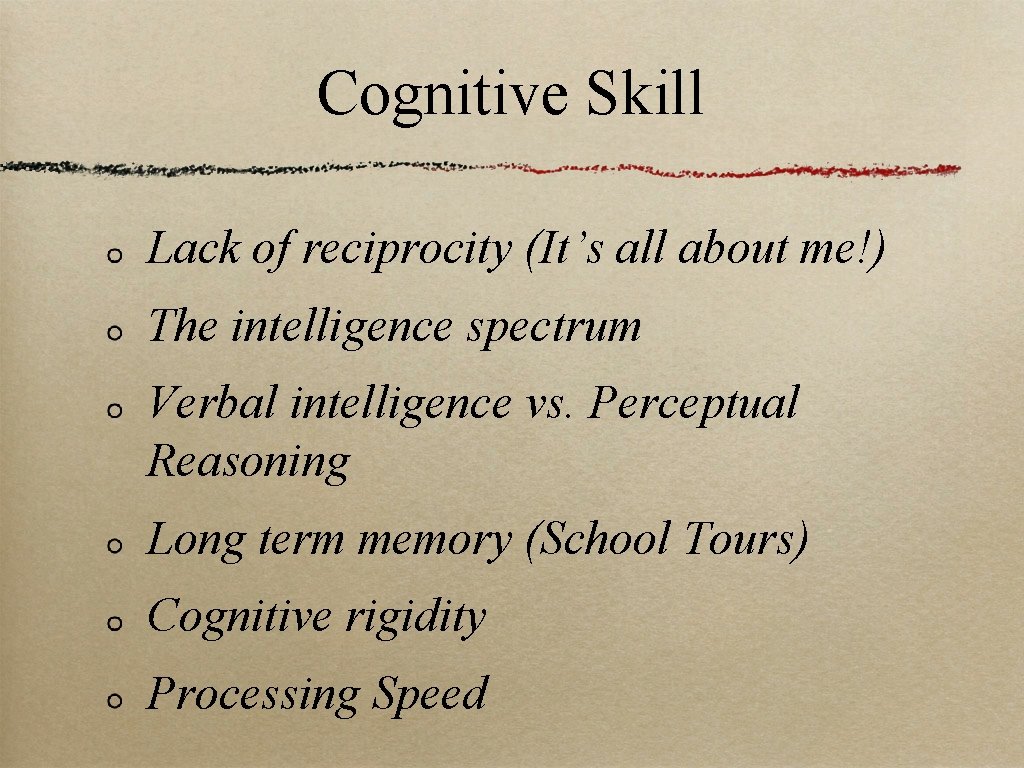 Cognitive Skill Lack of reciprocity (It’s all about me!) The intelligence spectrum Verbal intelligence