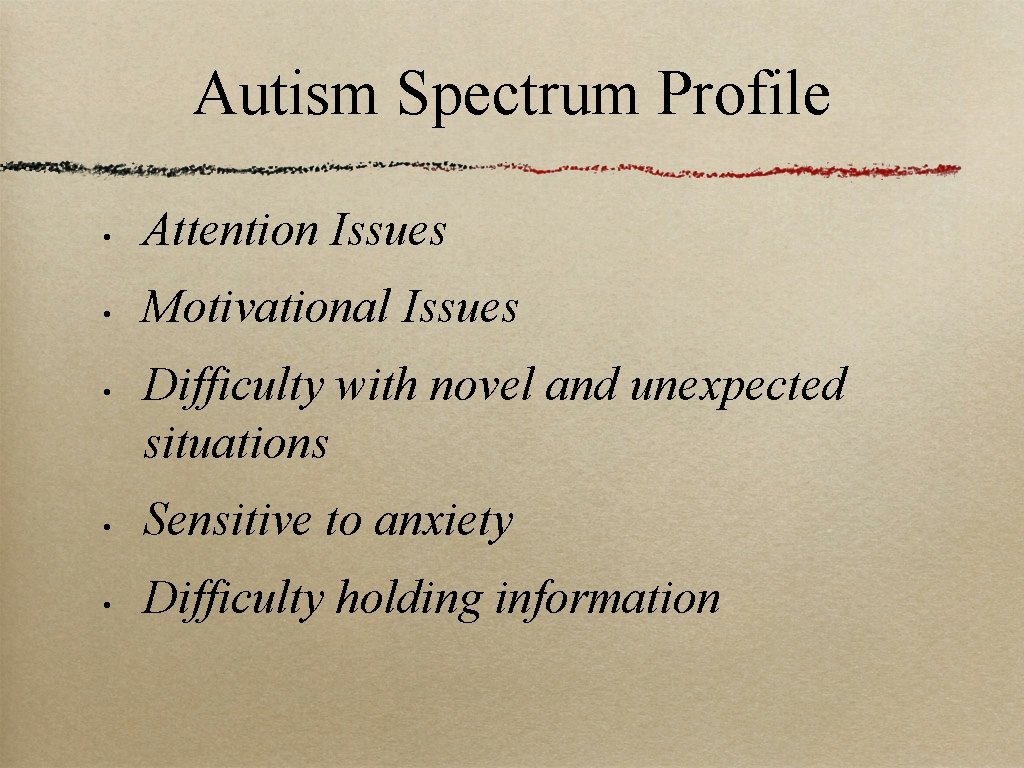 Autism Spectrum Profile • Attention Issues • Motivational Issues • Difficulty with novel and