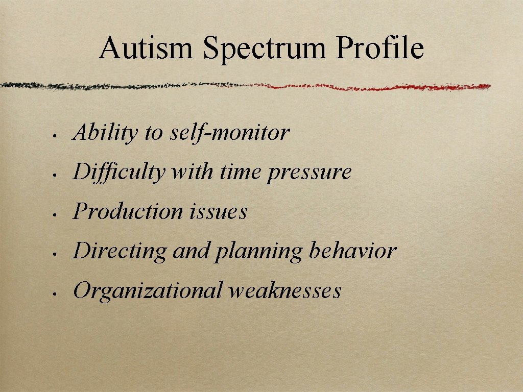 Autism Spectrum Profile • Ability to self-monitor • Difficulty with time pressure • Production