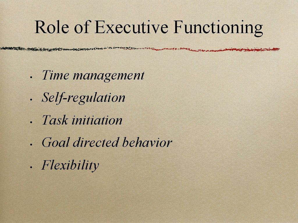 Role of Executive Functioning • Time management • Self-regulation • Task initiation • Goal