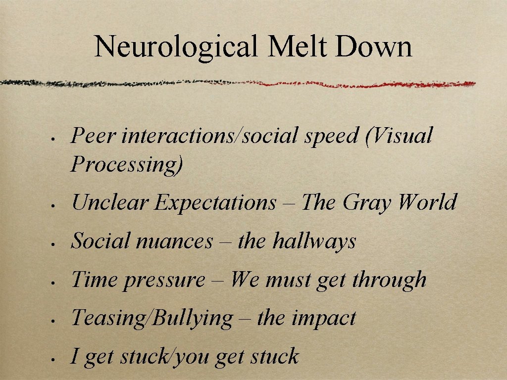 Neurological Melt Down • Peer interactions/social speed (Visual Processing) • Unclear Expectations – The