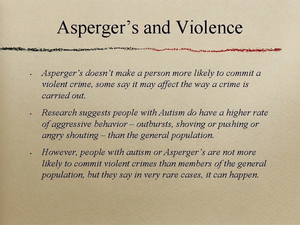 Asperger’s and Violence • • • Asperger’s doesn’t make a person more likely to