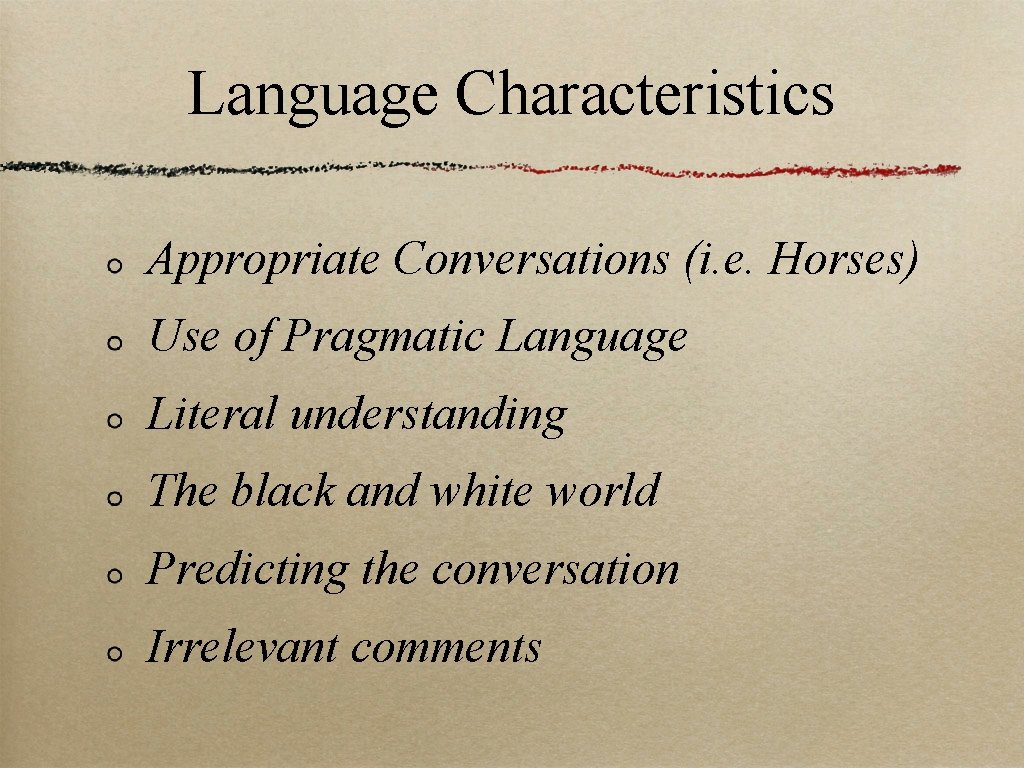 Language Characteristics Appropriate Conversations (i. e. Horses) Use of Pragmatic Language Literal understanding The