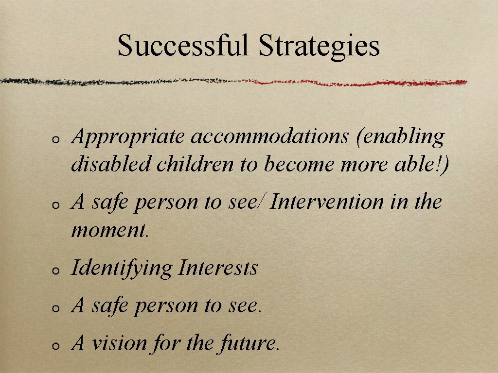 Successful Strategies Appropriate accommodations (enabling disabled children to become more able!) A safe person