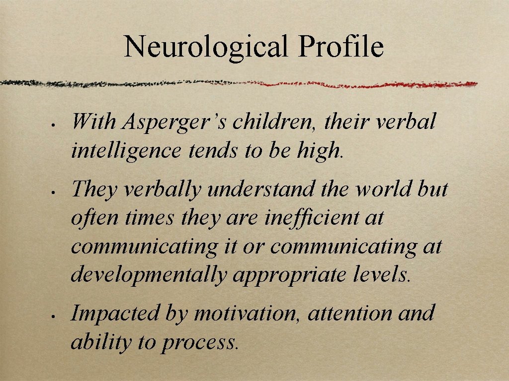Neurological Profile • • • With Asperger’s children, their verbal intelligence tends to be