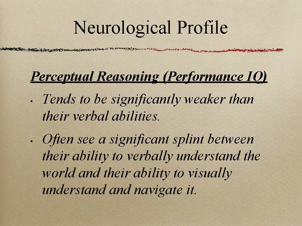 Neurological Profile Perceptual Reasoning (Performance IQ) • • Tends to be significantly weaker than