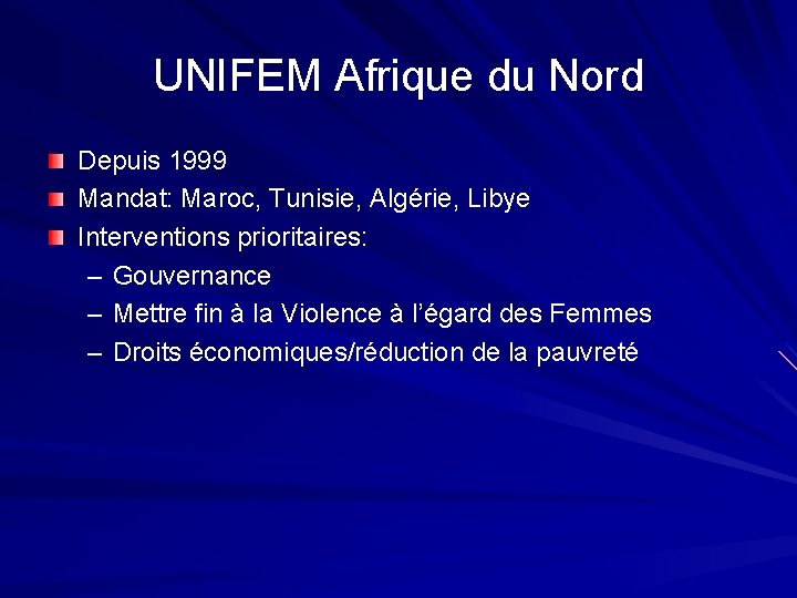 UNIFEM Afrique du Nord Depuis 1999 Mandat: Maroc, Tunisie, Algérie, Libye Interventions prioritaires: –