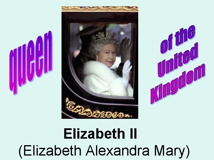 Elizabeth II (Elizabeth Alexandra Mary) 