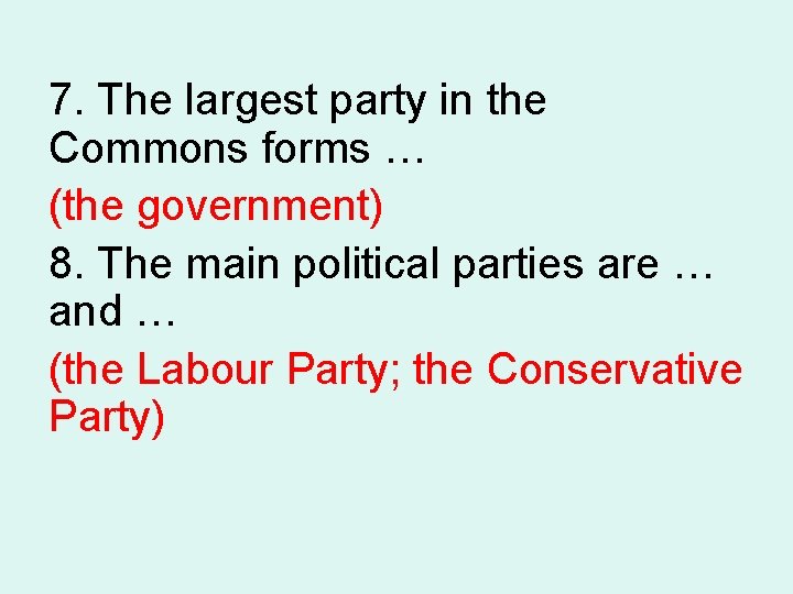 7. The largest party in the Commons forms … (the government) 8. The main