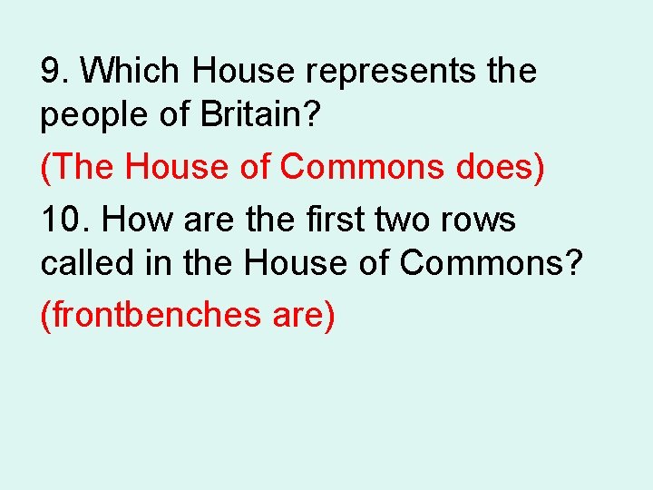 9. Which House represents the people of Britain? (The House of Commons does) 10.