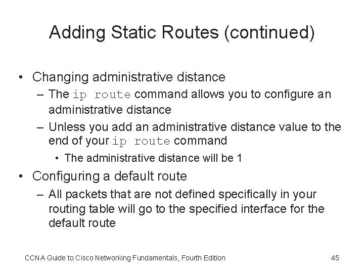 Adding Static Routes (continued) • Changing administrative distance – The ip route command allows