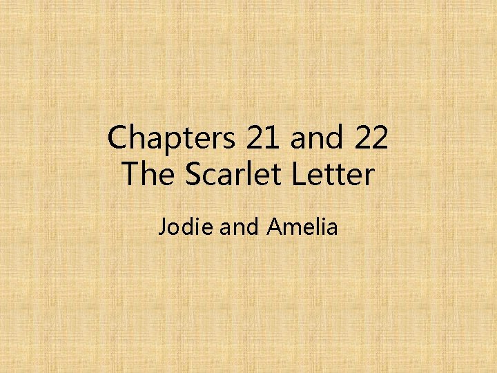 Chapters 21 and 22 The Scarlet Letter Jodie and Amelia 